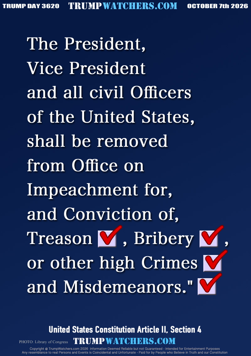 The President, 
Vice President 
and all civil Officers 
of the United States, 
shall be removed 
from Office on 
Impeachment for, 
and Conviction of, 
Treason     , Bribery     , 
or other high Crimes 
and Misdemeanors.